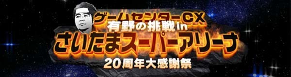 『ゲームセンターCX 有野の挑戦 in さいたまスーパーアリーナ 20周年大感謝祭』